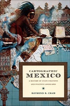 cover of Cartographic Mexico: A History of State Fixations and Fugitive Landscapes