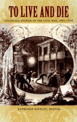 cover of To Live and Die: Collected Stories of the Civil War, 1861–1876