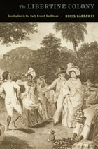 cover of The Libertine Colony: Creolization in the Early French Caribbean