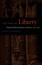 cover of The Time of Liberty: Popular Political Culture in Oaxaca, 1750–1850