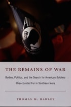 cover of The Remains of War: Bodies, Politics, and the Search for American Soldiers Unaccounted For in Southeast Asia