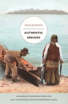 cover of Authentic Indians: Episodes of Encounter from the Late-Nineteenth-Century Northwest Coast