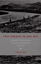 cover of Two Dreams in One Bed: Empire, Social Life, and the Origins of the North Korean Revolution in Manchuria