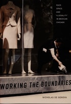 cover of Working the Boundaries: Race, Space, and "Illegality" in Mexican Chicago