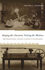 cover of Singing the Classical, Voicing the Modern: The Postcolonial Politics of Music in South India