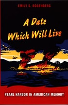 cover of A Date Which Will Live: Pearl Harbor in American Memory