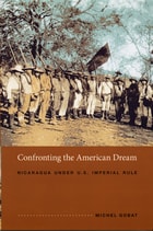 cover of Confronting the American Dream: Nicaragua under U.S. Imperial Rule