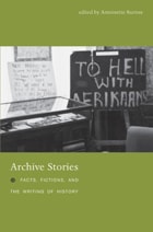 cover of Archive Stories: Facts, Fictions, and the Writing of History