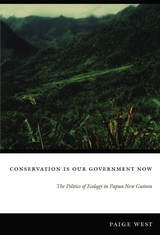 cover of Conservation Is Our Government Now: The Politics of Ecology in Papua New Guinea