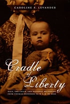 cover of Cradle of Liberty: Race, the Child, and National Belonging from Thomas Jefferson to W. E. B. Du Bois