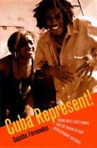 cover of Cuba Represent!: Cuban Arts, State Power, and the Making of New Revolutionary Cultures