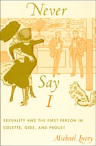 cover of Never Say I: Sexuality and the First Person in Colette, Gide, and Proust