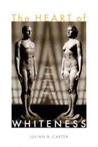 cover of The Heart of Whiteness: Normal Sexuality and Race in America, 1880–1940