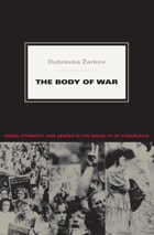 cover of The Body of War: Media, Ethnicity, and Gender in the Break-up of Yugoslavia