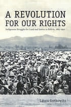 cover of A Revolution for Our Rights: Indigenous Struggles for Land and Justice in Bolivia, 1880-1952