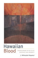cover of Hawaiian Blood: Colonialism and the Politics of Sovereignty and Indigeneity