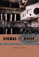 cover of Signal and Noise: Media, Infrastructure, and Urban Culture in Nigeria