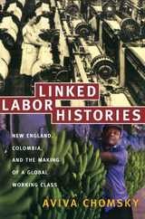 cover of Linked Labor Histories: New England, Colombia, and the Making of a Global Working Class
