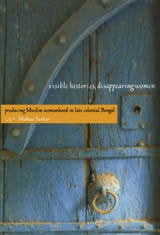 cover of Visible Histories, Disappearing Women: Producing Muslim Womanhood in Late Colonial Bengal