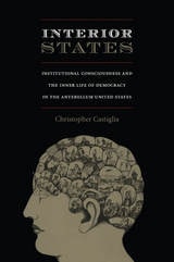 cover of Interior States: Institutional Consciousness and the Inner Life of Democracy in the Antebellum United States