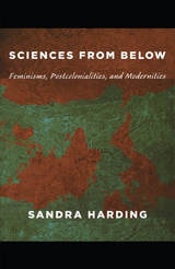 cover of Sciences from Below: Feminisms, Postcolonialities, and Modernities