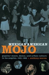 cover of Mexican American Mojo: Popular Music, Dance, and Urban Culture in Los Angeles, 1935–1968