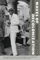 cover of Waves of Decolonization: Discourses of Race and Hemispheric Citizenship in Cuba, Mexico, and the United States
