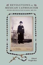 cover of Revolutions in Mexican Catholicism: Reform and Revelation in Oaxaca, 1887–1934