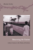 cover of Mourning the Nation: Indian Cinema in the Wake of Partition