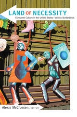 cover of Land of Necessity: Consumer Culture in the United States–Mexico Borderlands