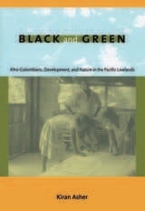 cover of Black and Green: Afro-Colombians, Development, and Nature in the Pacific Lowlands