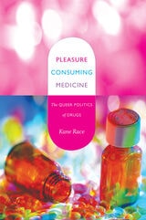 cover of Pleasure Consuming Medicine: The Queer Politics of Drugs