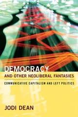 cover of Democracy and Other Neoliberal Fantasies: Communicative Capitalism and Left Politics