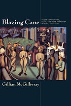 cover of Blazing Cane: Sugar Communities, Class, and State Formation in Cuba, 1868–1959