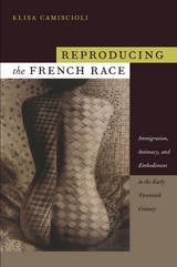 cover of Reproducing the French Race: Immigration, Intimacy, and Embodiment in the Early Twentieth Century
