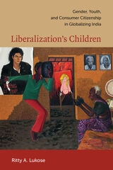 cover of Liberalization's Children: Gender, Youth, and Consumer Citizenship in Globalizing India