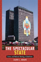 cover of The Spectacular State: Culture and National Identity in Uzbekistan