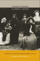 cover of Crossing Borders, Claiming a Nation: A History of Argentine Jewish Women, 1880–1955