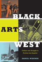 cover of Black Arts West: Culture and Struggle in Postwar Los Angeles