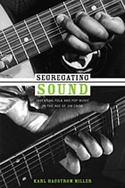 cover of Segregating Sound: Inventing Folk and Pop Music in the Age of Jim Crow