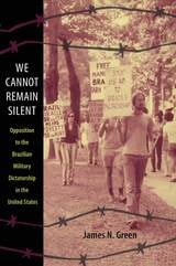 cover of We Cannot Remain Silent: Opposition to the Brazilian Military Dictatorship in the United States