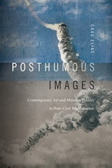 cover of Posthumous Images: Contemporary Art and Memory Politics in Post–Civil War Lebanon