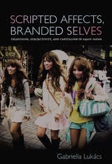 cover of Scripted Affects, Branded Selves: Television, Subjectivity, and Capitalism in 1990s Japan