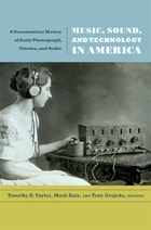 cover of Music, Sound, and Technology in America: A Documentary History of Early Phonograph, Cinema, and Radio