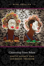 cover of Citizenship from Below: Erotic Agency and Caribbean Freedom
