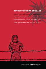 cover of Revolutionary Suicide and Other Desperate Measures: Narratives of Youth and Violence from Japan and the United States