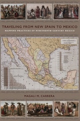 cover of Traveling from New Spain to Mexico: Mapping Practices of Nineteenth-Century Mexico