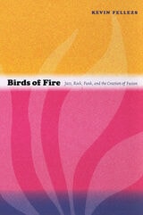 cover of Birds of Fire: Jazz, Rock, Funk, and the Creation of Fusion