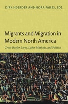 cover of Migrants and Migration in Modern North America: Cross-Border Lives, Labor Markets, and Politics
