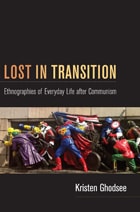 cover of Lost in Transition: Ethnographies of Everyday Life after Communism